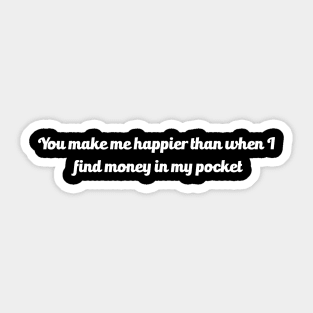 Funny and romantic saying, "you make me happier then when i find money" Sticker